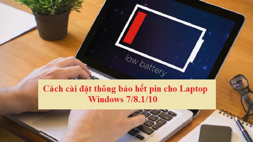 Cách cài đặt thông báo hết pin cho Laptop Windows 7/8.1/10